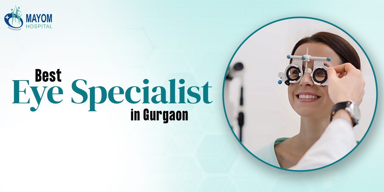 Best Eye Specialist in Gurgaon | Mayom Hospital